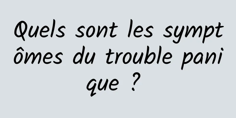 Quels sont les symptômes du trouble panique ? 