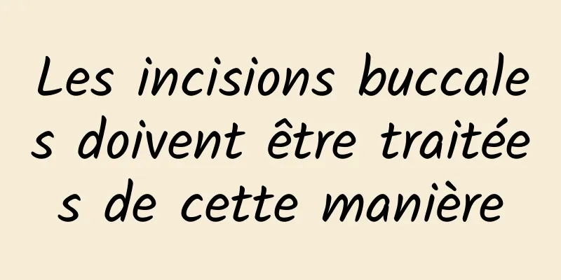 Les incisions buccales doivent être traitées de cette manière