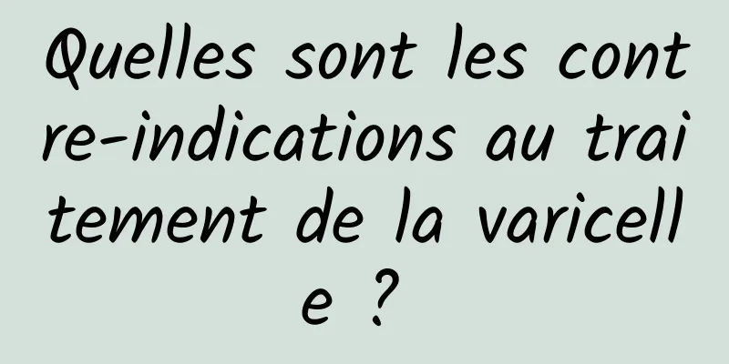 Quelles sont les contre-indications au traitement de la varicelle ? 