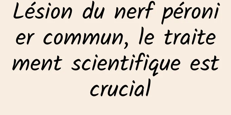 Lésion du nerf péronier commun, le traitement scientifique est crucial