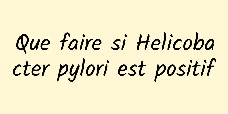Que faire si Helicobacter pylori est positif