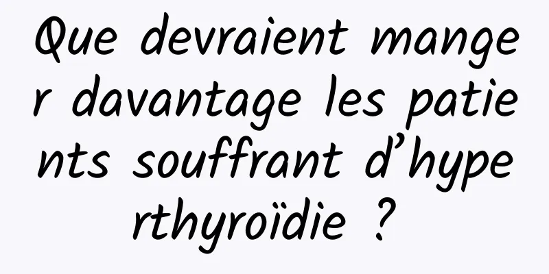 Que devraient manger davantage les patients souffrant d’hyperthyroïdie ? 