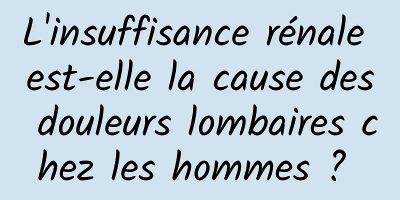L'insuffisance rénale est-elle la cause des douleurs lombaires chez les hommes ? 