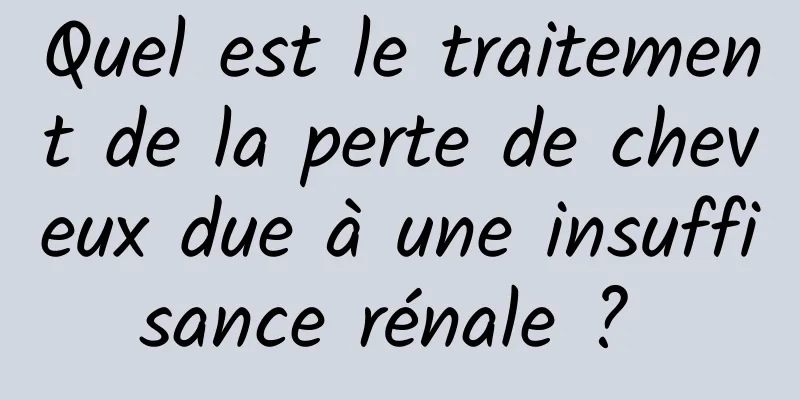 Quel est le traitement de la perte de cheveux due à une insuffisance rénale ? 
