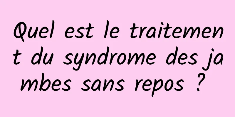 Quel est le traitement du syndrome des jambes sans repos ? 