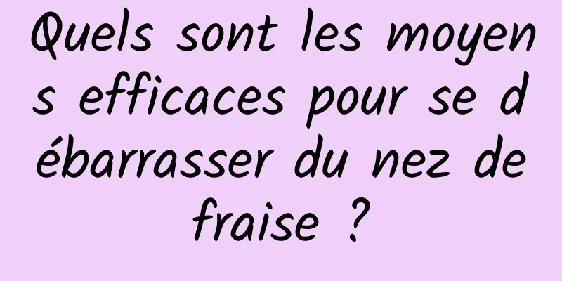 Quels sont les moyens efficaces pour se débarrasser du nez de fraise ? 