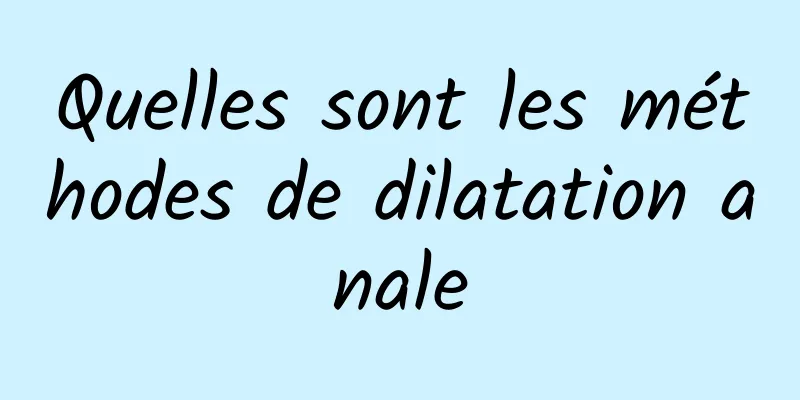 Quelles sont les méthodes de dilatation anale