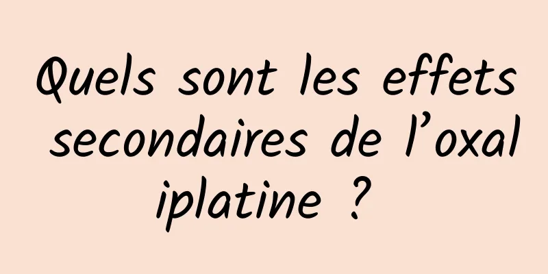 Quels sont les effets secondaires de l’oxaliplatine ? 