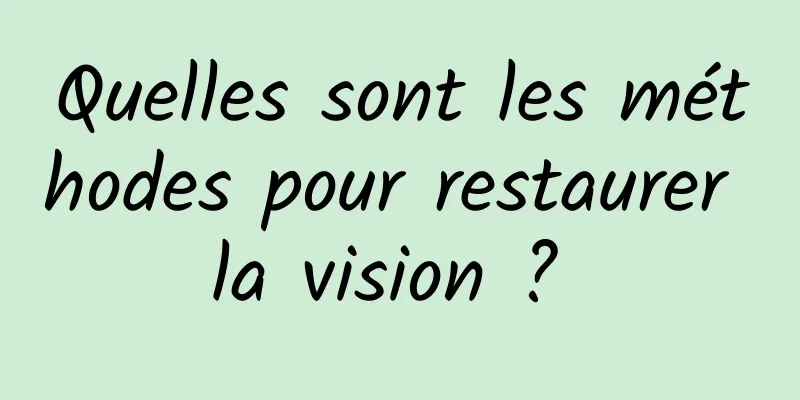 Quelles sont les méthodes pour restaurer la vision ? 