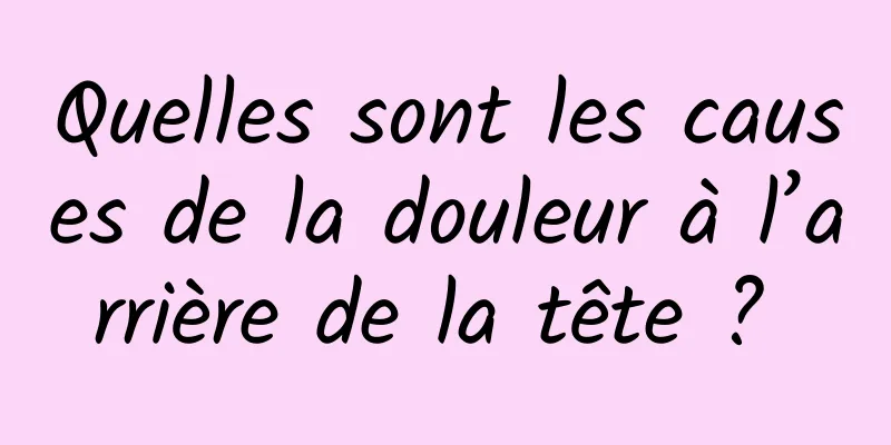 Quelles sont les causes de la douleur à l’arrière de la tête ? 