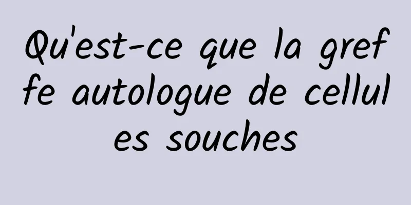 Qu'est-ce que la greffe autologue de cellules souches