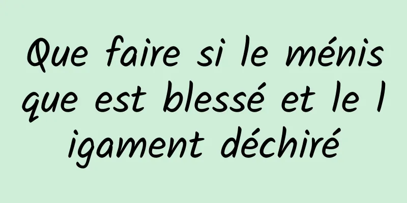 Que faire si le ménisque est blessé et le ligament déchiré