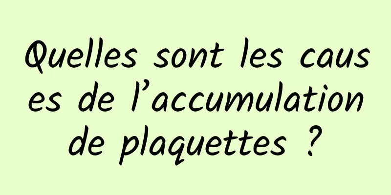 Quelles sont les causes de l’accumulation de plaquettes ? 