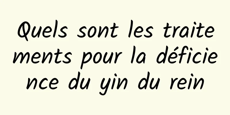 Quels sont les traitements pour la déficience du yin du rein