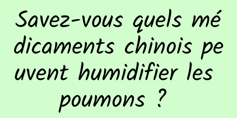 Savez-vous quels médicaments chinois peuvent humidifier les poumons ? 