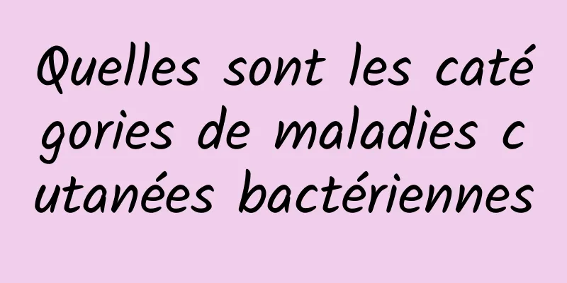 Quelles sont les catégories de maladies cutanées bactériennes