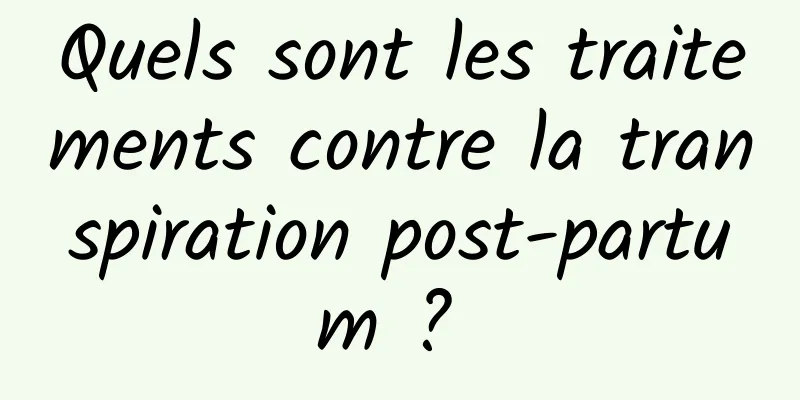 Quels sont les traitements contre la transpiration post-partum ? 