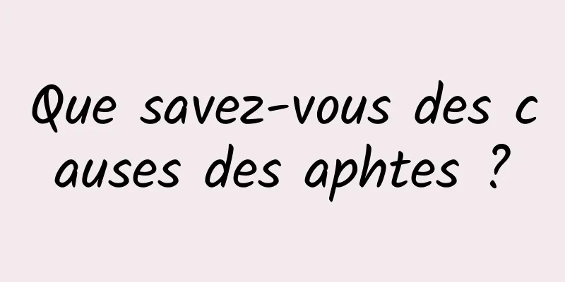 Que savez-vous des causes des aphtes ?