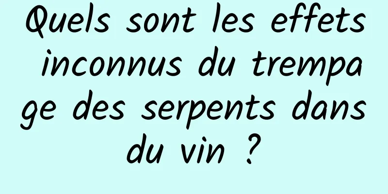 Quels sont les effets inconnus du trempage des serpents dans du vin ? 