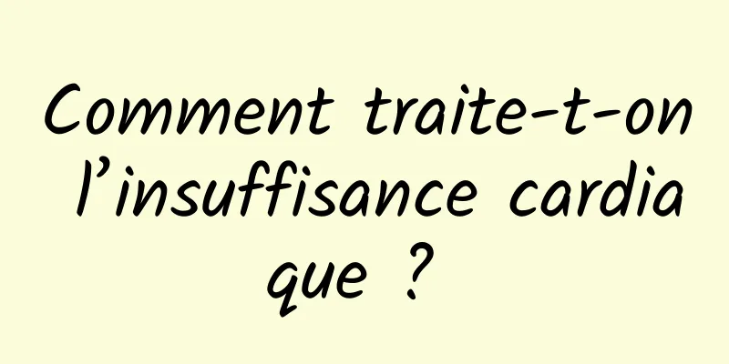 Comment traite-t-on l’insuffisance cardiaque ? 
