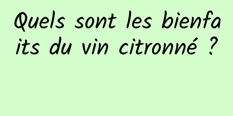 Quels sont les bienfaits du vin citronné ? 