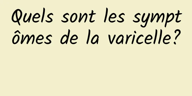 Quels sont les symptômes de la varicelle? 