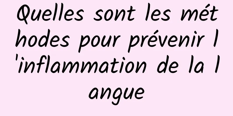 Quelles sont les méthodes pour prévenir l'inflammation de la langue