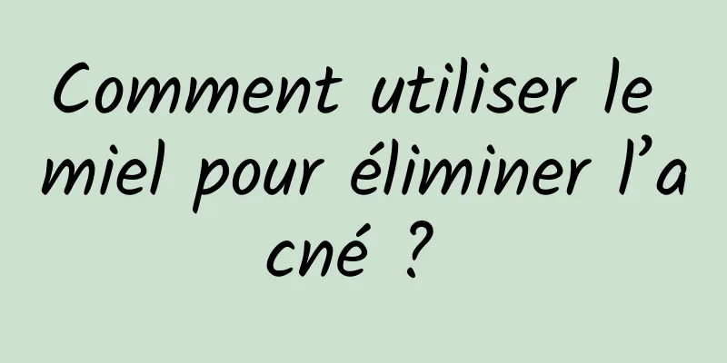 Comment utiliser le miel pour éliminer l’acné ? 