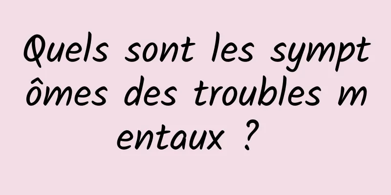 Quels sont les symptômes des troubles mentaux ? 
