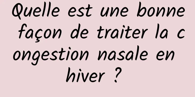 Quelle est une bonne façon de traiter la congestion nasale en hiver ? 