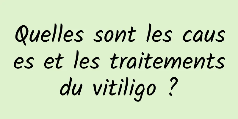 Quelles sont les causes et les traitements du vitiligo ? 