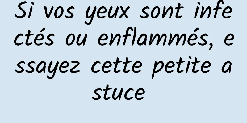 Si vos yeux sont infectés ou enflammés, essayez cette petite astuce 