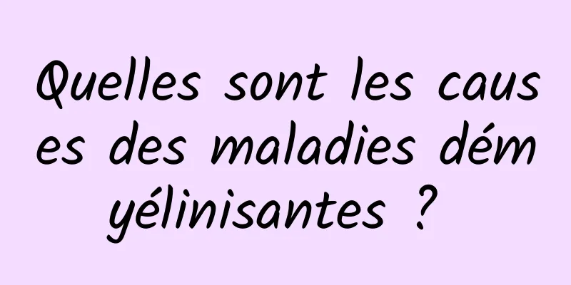 Quelles sont les causes des maladies démyélinisantes ? 