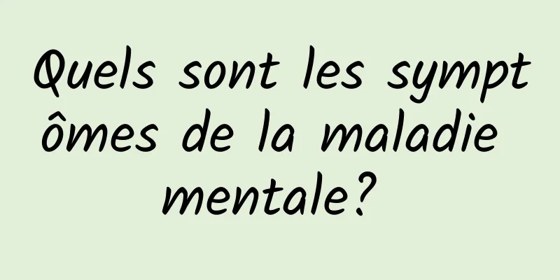 Quels sont les symptômes de la maladie mentale? 