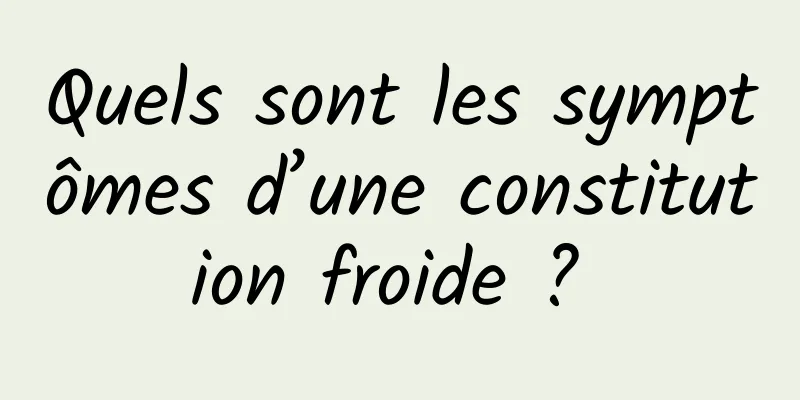 Quels sont les symptômes d’une constitution froide ? 