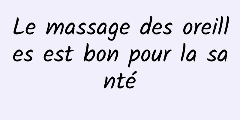 Le massage des oreilles est bon pour la santé
