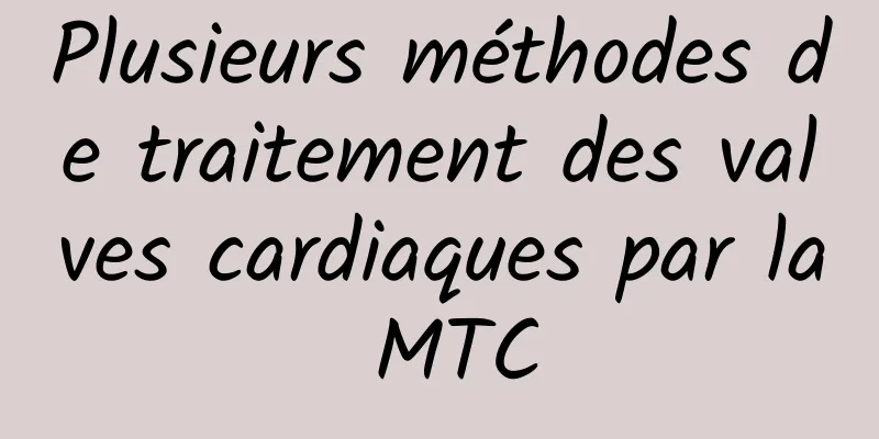 Plusieurs méthodes de traitement des valves cardiaques par la MTC
