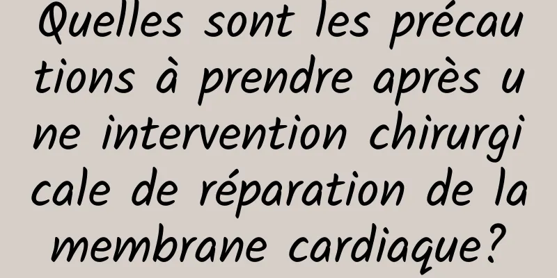 Quelles sont les précautions à prendre après une intervention chirurgicale de réparation de la membrane cardiaque? 