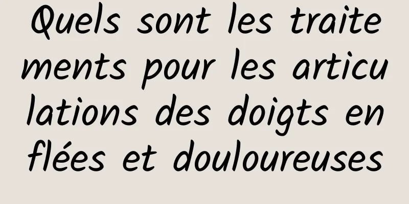 Quels sont les traitements pour les articulations des doigts enflées et douloureuses