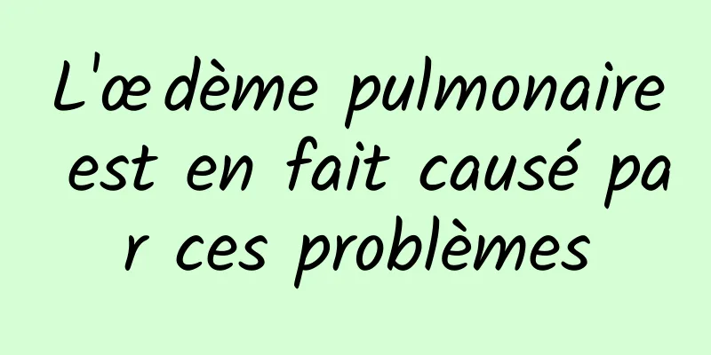 L'œdème pulmonaire est en fait causé par ces problèmes