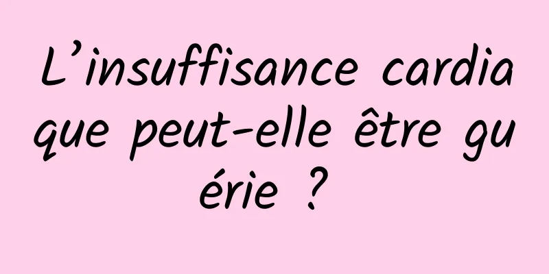 L’insuffisance cardiaque peut-elle être guérie ? 
