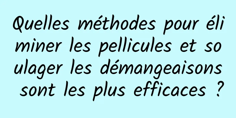 Quelles méthodes pour éliminer les pellicules et soulager les démangeaisons sont les plus efficaces ?