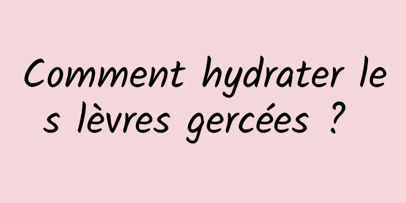 Comment hydrater les lèvres gercées ? 