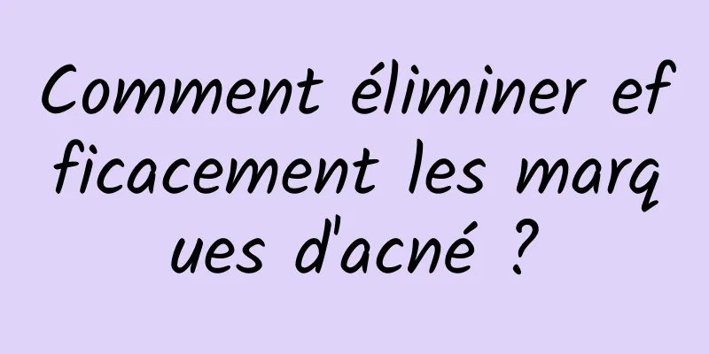 Comment éliminer efficacement les marques d'acné ?