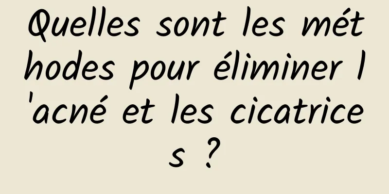 Quelles sont les méthodes pour éliminer l'acné et les cicatrices ?