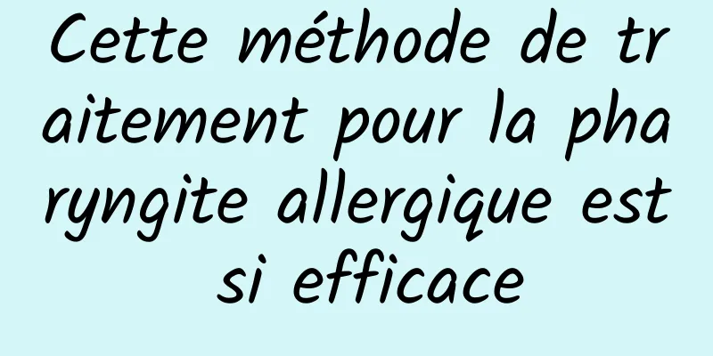 Cette méthode de traitement pour la pharyngite allergique est si efficace