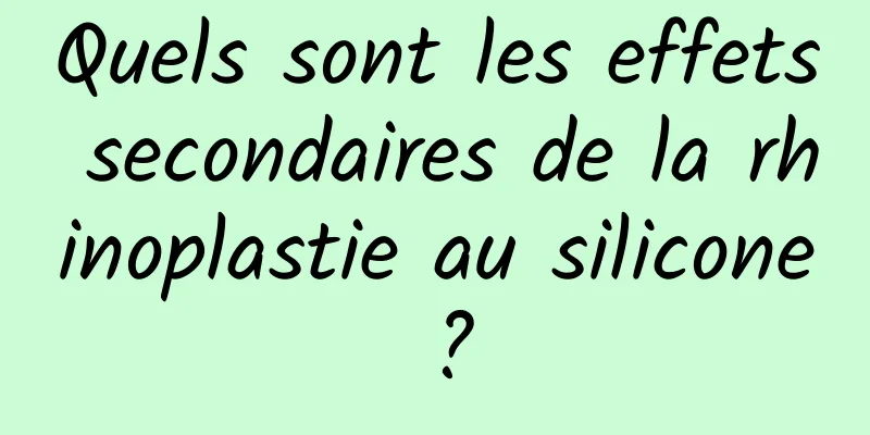 Quels sont les effets secondaires de la rhinoplastie au silicone ?