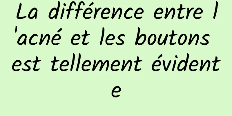 La différence entre l'acné et les boutons est tellement évidente