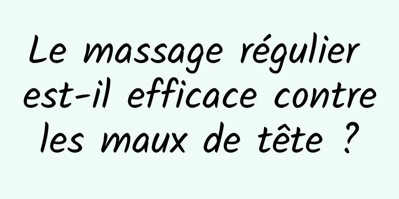 Le massage régulier est-il efficace contre les maux de tête ? 