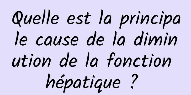 Quelle est la principale cause de la diminution de la fonction hépatique ? 